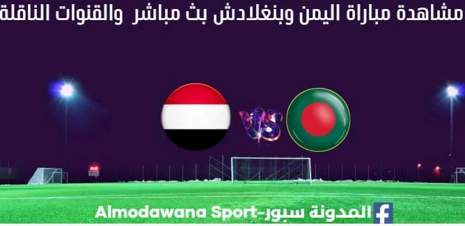 اليمن وبنغلادش بث مباشر اليمن وبنغلادش والقناة الناقلة