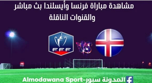فرنسا وأيسلندا بث مباشر فرنسا وأيسلندا والقنوات الناقلة