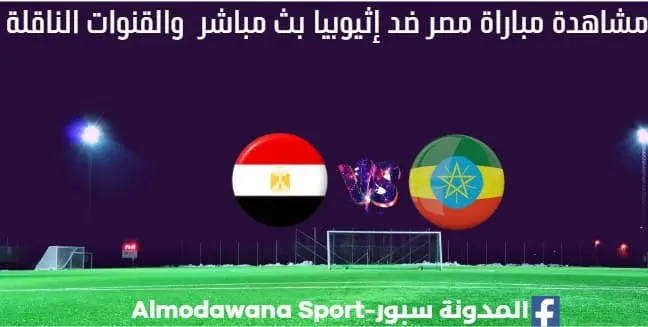 مصر ضد إثيوبيا بث مباشر مصر ضد أثيوبيا القنوات الناقلة لمباراة مصر ضد إثيوبي