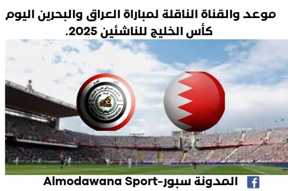 موعد مباراة العراق والبحرين اليوم والقناة الناقلة لمباراة العراق والبحرين