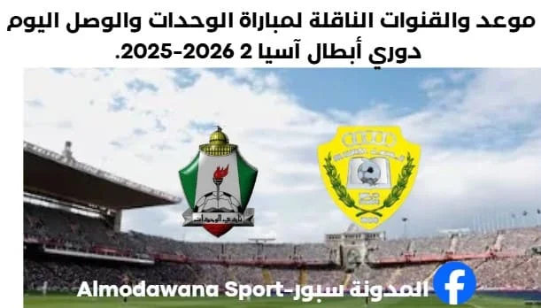 موعد مباراة الوحدات والوصل اليوم والقنوات الناقلة لمباراة الوحدات والوصل