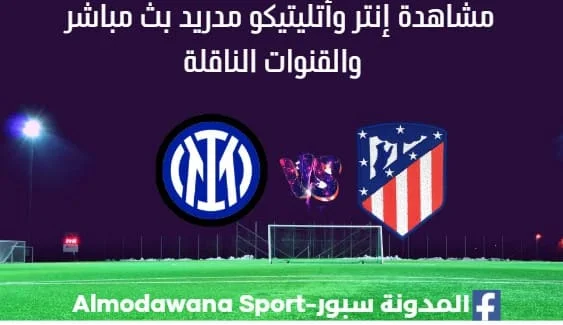 إنتر وأتليتيكو مدريد بث مباشر إنتر وأتليتيكو مدريد وما القنوات الناقلة