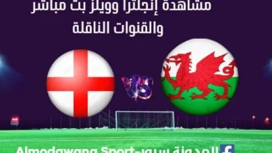 إنجلترا وويلز اليوم بث مباشر إنجلترا وويلز وما القنوات الناقلة