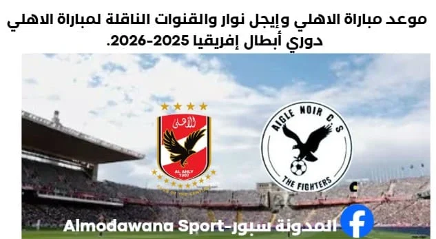 القنوات الناقلة لمباراة الأهلي وإيجل نوار اليوم وموعد مباراة الاهلي وإيجل نوار
