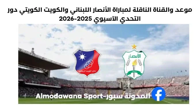 مباراة الأنصار اللبناني والكويت الكويتي اليوم والقناة الناقلة لمباراة الأنصار اللبناني