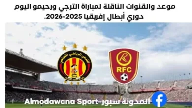 القنوات الناقلة لمباراة الترجي ورحيمو اليوم وموعد مباراة الترجي ورحيمو