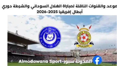 ما هي القنوات الناقلة الهلال السوداني والشرطة الكيني اليوم وموعد مباراة الهلال