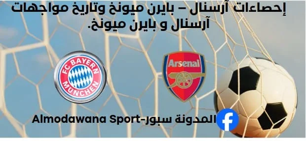 إحصاءات آرسنال – بايرن ميونخ وتاريخ مواجهات آرسنال – بايرن ميونخ
