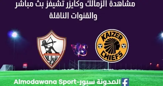 مشاهدة مباراة الزمالك وكايزر تشيفزبث مباشر الزمالك وكايزر تشيفز