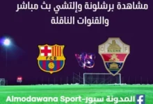 مشاهدة برشلونة اليوم وإلتشي بث مباشر برشلونة وإلتشي