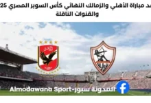 موعد مباراة الأهلي والزمالك النهائي كأس السوبر المصري 2025 والقنوات الناقلة