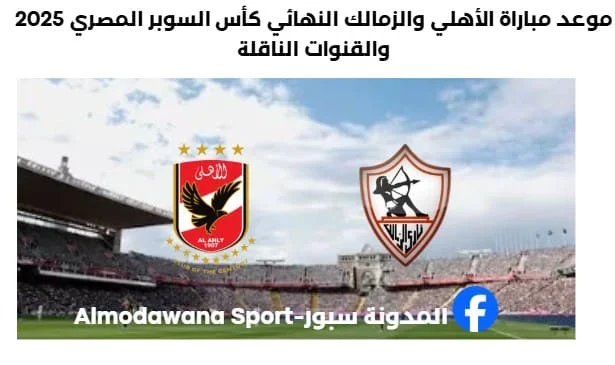 موعد مباراة الأهلي والزمالك النهائي كأس السوبر المصري 2025 والقنوات الناقلة
