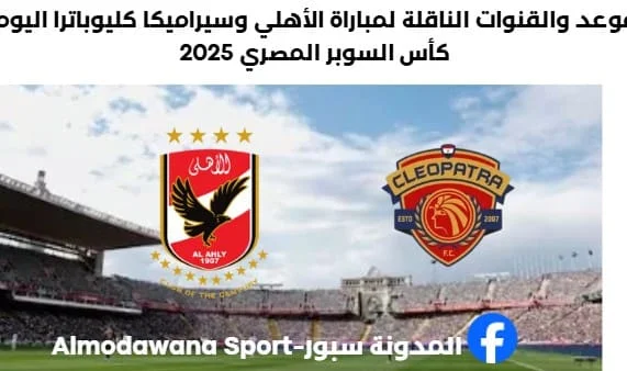 موعد مباراة الأهلي وسيراميكا كليوباترا اليوم والقنوات الناقلة لمباراة الأهلي وسيراميكا