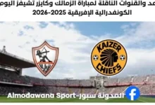 القنوات الناقلة لمباراة الزمالك وكايزر تشيفز اليوم وموعد مباراة الزمالك وكايزر تشيفز