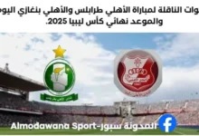 القنوات الناقلة لمباراة الأهلي طرابلس والأهلي بنغازي اليوم والموعد نهائي كأس ليبيا 2025.
