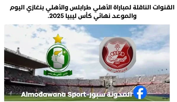 القنوات الناقلة لمباراة الأهلي طرابلس والأهلي بنغازي اليوم والموعد نهائي كأس ليبيا 2025.