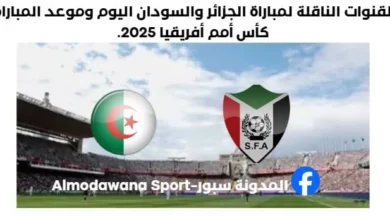 القنوات الناقلة لمباراة الجزائر والسودان اليوم وموعد