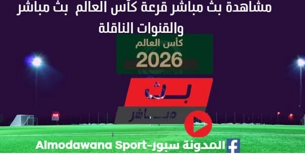 مشاهدة بث مباشر قرعة كأس العالم 2026 بث مباشر والقنوات الناقلة