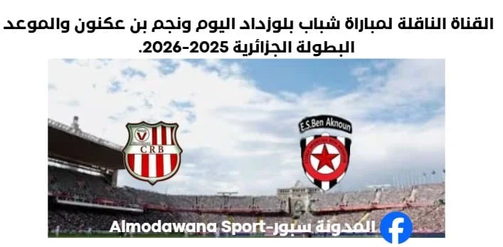 القناة الناقلة لمباراة شباب بلوزداد اليوم ونجم بن عكنون