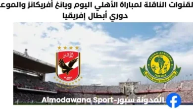 القنوات الناقلة لمباراة الأهلي ويانج افريكانز اليوم موعد مباراة الأهلي ويانج افريكانز