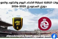 القنوات الناقلة لمباراة الاتحاد اليوم والخلود