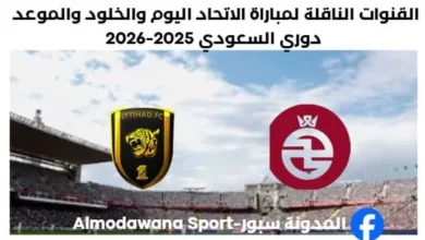 القنوات الناقلة لمباراة الاتحاد اليوم والخلود