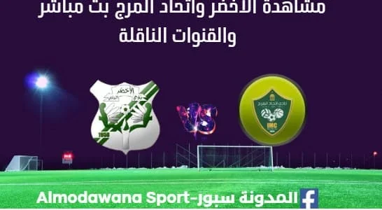 مشاهدة مباراة الأخضر واتحاد المرج بث مباشر الأخضر واتحاد المرج