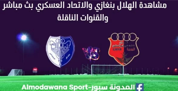 مشاهدة مباراة الهلال بنغازي والاتحاد العسكري بث مباشر الهلال بنغازي والاتحاد العسكري