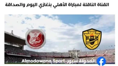 موعد مباراة الأهلي بنغازي والصداقة اليوم والقناة الناقلة لمباراة الأهلي بنغازي