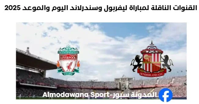 موعد مباراة ليفربول وسندرلاند اليوم و القنوات الناقلة لمباراة ليفربول وسندرلاند