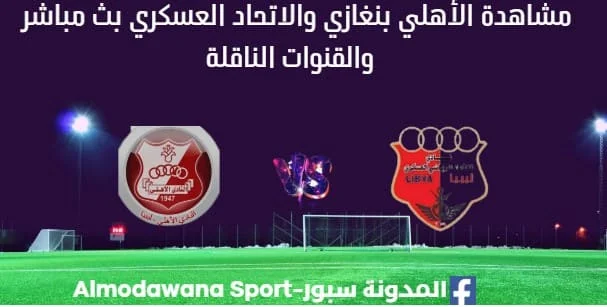 مشاهدة الأهلي بنغازي والاتحاد العسكري بث مباشر الأهلي بنغازي والاتحاد العسكري
