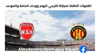 موعد مباراة الترجي ووداد الحامة اليوم والقنوات الناقلة لمباراة الترجي ووداد الحامة