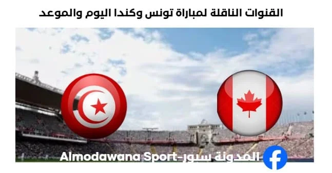 موعد مباراة تونس وكندا اليوم والقنوات الناقلة لمباراة تونس وكندا