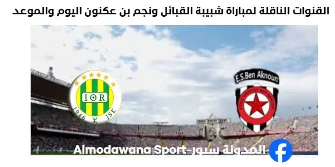 موعد والقنوات الناقلة لمباراة شبيبة القبائل ونجم بن عكنون