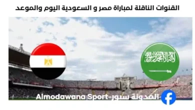 موعد مباراة مصر و السعودية اليوم والقنوات الناقلة لمباراة مصر و السعودية