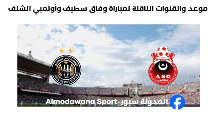 موعد والقنوات الناقلة لمباراة وفاق سطيف وأولمبي الشلف