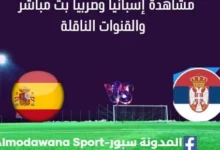مشاهدة إسبانيا وصربيا بث مباشر إسبانيا وصربيا