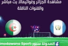 مشاهدة الجزائر وغواتيمالا بث مباشر الجزائر وغواتيمالا