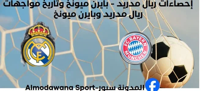 إحصاءات ريال مدريد - بايرن ميونخ وتاريخ مواجهات ريال مدريد وبايرن ميونخ