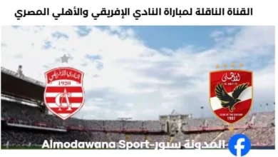 موعد والقناة الناقلة لمباراة النادي الإفريقي و الأهلي