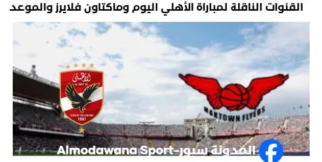 القنوات الناقلة لمباراة الأهلي اليوم وماكتاون فلايرز والموعد