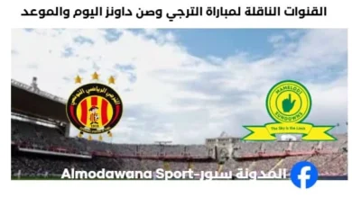 القنوات الناقلة لمباراة الترجي وصن داونز اليوم وموعد مباراة الترجي