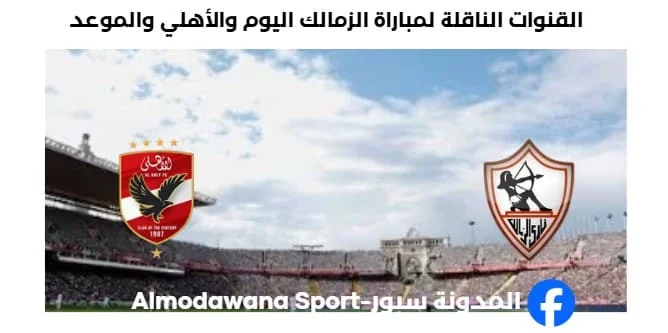 القناة الناقلة لمباراة الزمالك والأهلي اليوم