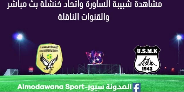 مشاهدة مباراة شبيبة الساورة واتحاد خنشلة بث مباشر شبيبة الساورة واتحاد خنشلة