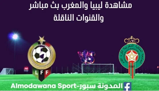 مشاهدة مباراة ليبيا والمغرب بث مباشر ليبيا والمغرب