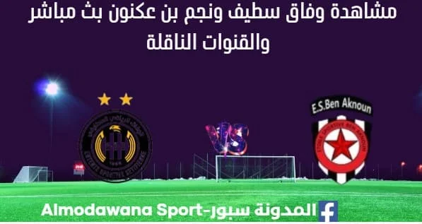 مشاهدة مباراة وفاق سطيف ونجم بن عكنون بث مباشر مباراة وفاق سطيف ونجم بن عكنون