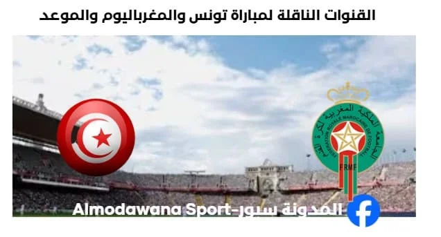 القنوات الناقلة لمباراة تونس والمغرب