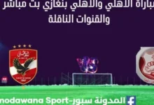 شاهدة مباراة الأهلي والأهلي بنغازي بث مباشر الأهلي والأهلي بنغازي