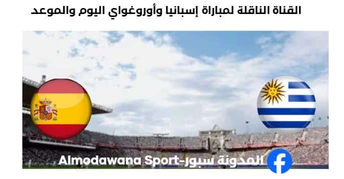 القنوات الناقلة لمباراة إسبانيا وأوروغواي
