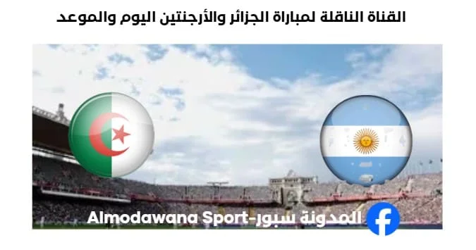 القنوات الناقلة لمباراة الجزائر والأرجنتين